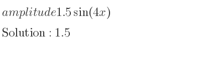 The amplitude of 1.5sin(4x) is 1.5
